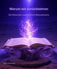 Title: Warum wir zurückkehren: Die Reise des unsterblichen Bewusstseins, Author: Leo Oslansky