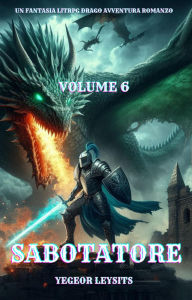 Title: Sabotatore:Un Fantasia LitRPG Drago Avventura Romanzo(Volume 6), Author: Yegeor Leysits