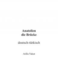 Title: Anatolien die Brücke: deutsch-türkisch, Author: Atilla Yakut