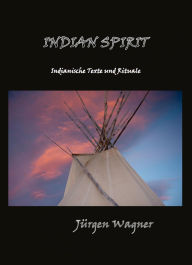 Title: Indian Spirit: Indianische Texte und Rituale, Author: Jürgen Wagner
