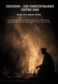 Title: Dschinn - Die Unsichtbaren unter uns: Arabische Geisterwesen, islamische Theologie und Schutzrituale zwischen Mythos und Alltag, Author: Rania bint Nasser Al-Din