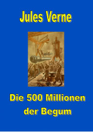 Title: Die 500 Millionen der Begum, Author: Jules Verne