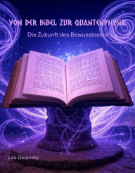 Title: Von der Bibel zur Quantenphysik: Die Zukunft des Bewusstseins, Author: Leo Oslansky