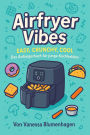 Airfryer Vibes - Easy, Crunchy, Cool: Das Anfängerbuch für junge Kochhelden