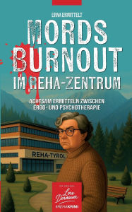 Title: Mords Burnout im Reha-Zentrum: Achtsam ermitteln zwischen Ergo- und Psycho-Therapie, Author: Lore Dornauer
