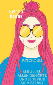 Title: Patchouli: Als alles allen gehï¿½rte und jede nur sich selbst, Author: Bettina Rolfes