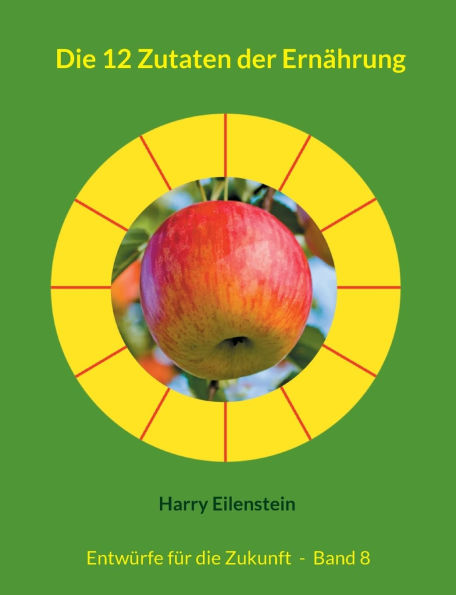 Die 12 Zutaten der Ernï¿½hrung: Entwï¿½rfe fï¿½r die Zukunft - Band 8