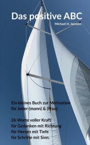 Title: Das positive ABC: Ein kleines Buch zur Motivation fï¿½r Jeder-(mann) & (frau), Author: Michael H Janssen
