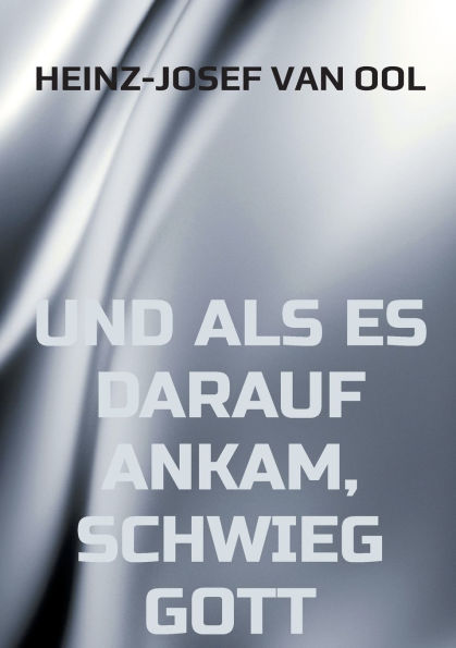 und als es darauf ankam, schwieg Gott: Roman