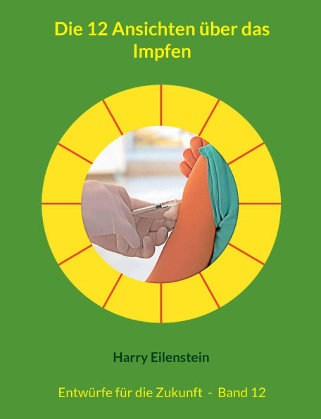 Die 12 Ansichten ï¿½ber das Impfen: Entwï¿½rfe fï¿½r die Zukunft - Band 12