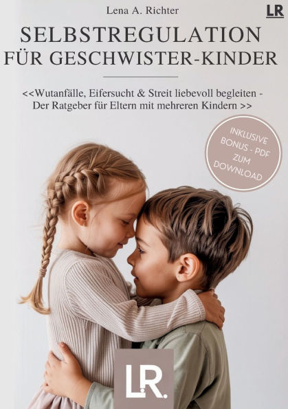 Selbstregulation fï¿½r Geschwister-Kinder: Der Ratgeber fï¿½r Eltern mit mehreren Kindern - Geschwister bei Wut, Streit, Eifersucht, Impulsivitï¿½t und Gefï¿½hlschaos verstehen, begleiten und stï¿½rken