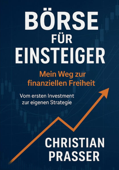 B�rse f�r Einsteiger - Mein Weg zur finanziellen Freiheit: Vom ersten Investment zur eigenen Strategie. Ein Praxis-Guide f�r die neue Investorengeneration