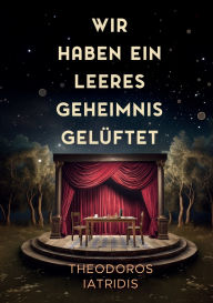 Title: Wir haben ein leeres Geheimnis gelï¿½ftet, Author: Theodoros Iatridis