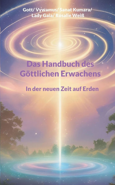 Das Handbuch des G�ttlichen Erwachens: In der neuen Zeit auf Erden