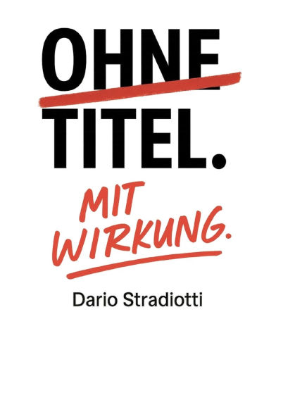 Ohne Titel. Mit Wirkung.: Ein Manifest fï¿½r eine neue Fï¿½hrungskultur.