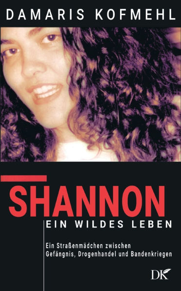Shannon - ein wildes Leben: Ein Straï¿½enmï¿½dchen zwischen Gefï¿½ngnis, Drogenhandel und Bandenkriegen