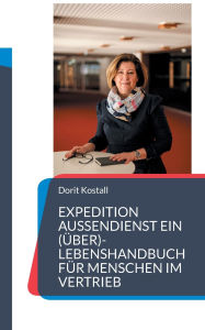 Title: Expedition AuÃ¯Â¿Â½endienst: Ein (Ã¯Â¿Â½ber)-lebenshandbuch fÃ¯Â¿Â½r Menschen im Vertrieb, Author: Dorit Kostall
