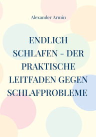 Title: Endlich schlafen - Der praktische Leitfaden gegen Schlafprobleme, Author: Alexander Armin