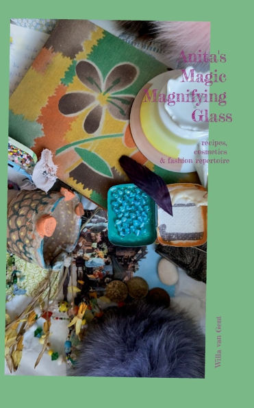 Anita's Magic Magnifying Glass: recipes, cosmetics & fashion repertoire