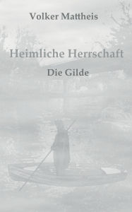 Title: Heimliche Herrschaft: Die Gilde, Author: Volker Mattheis