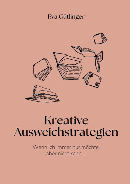 Wenn ich immer nur mï¿½chte, aber nicht kann: Kreative Ausweichstrategien und noch kreativere Lï¿½sungen