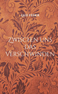 Title: Zwischen uns das Verschwinden: Der erste Fall. Eine Familie. Viele Geheimnisse., Author: Lale Feder