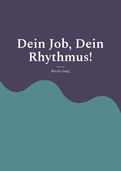 Dein Job, Dein Rhythmus!: Work-Life-Balance in neuen Arbeitswelten