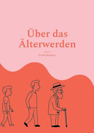 Title: ï¿½ber das ï¿½lterwerden: Alt werden ist doof, aber jung zu sterben ist auch keine Lï¿½sung!, Author: Frank Kemper