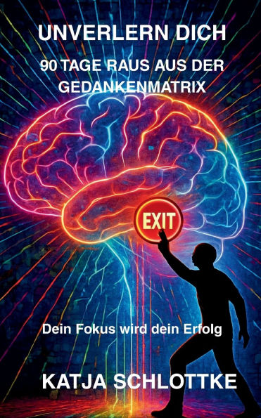 Unverlern dich 90 Tage raus aus der Gedankenmatrix