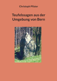 Title: Teufelssagen aus der Umgebung von Bern, Author: Christoph Pfister