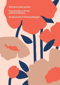 Title: #theatre.makes.politics: Praxishandbuch fï¿½r die politische Bildung, Author: Bundesverband Theaterpïdagogik