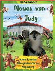 Title: Neues von Judy: Lustige und wahre Affengeschichten aus Magdeburg, Author: Ilona Kaïner