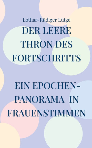 Der leere Thron des Fortschritts: Ein Epochenpanorama in Frauenstimmen