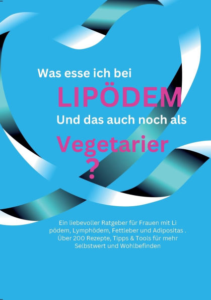 Was esse ich bei Lipï¿½dem?: Und das auch noch als Vegetarier? Ratgeber fï¿½r die Ernï¿½hrung bei Lipï¿½dem, Lymphï¿½dem, Fettleber und Adipositas