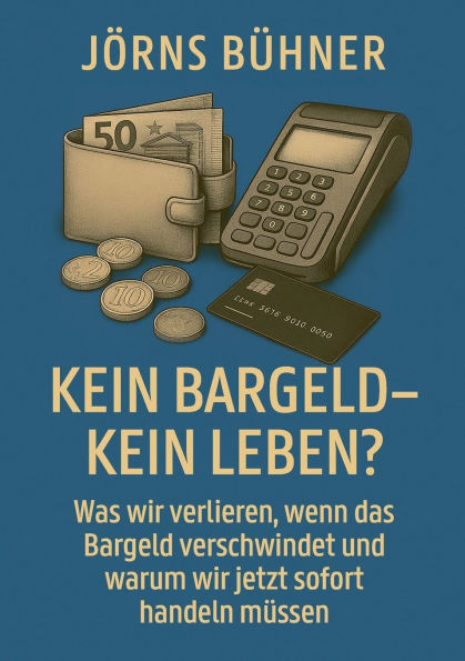 Kein Bargeld - kein Leben?: Was wir verlieren, wenn das Bargeld verschwindet und warum wir jetzt sofort handeln mï¿½ssen