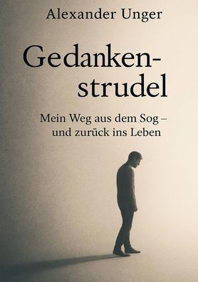 Gedankenstrudel: Mein Weg aus dem Sog und zurÃ¯Â¿Â½ck ins Leben