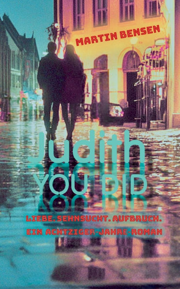Judith YOU DID: Liebe. Sehnsucht. Aufbruch. Ein Achtziger-Jahre-Roman