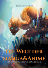 Title: Die Welt der Manga & Anime: Ein Handbuch fÃ¯Â¿Â½r Einsteiger, Author: Tobias Martinez