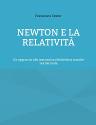 Title: Newton e la Relativitï¿½: Un approccio alla meccanica relativistica tramite Lex Secunda, Author: Francesco Cester