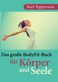 Title: Das groï¿½e BodyFit-Buch fï¿½r Kï¿½rper und Seele, Author: Kurt Tepperwein