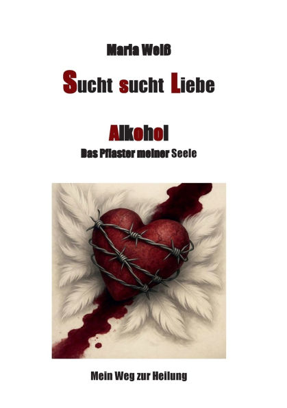 Sucht sucht Liebe Alkohol das Pflaster meiner Seele: Mein Weg zur Heilung