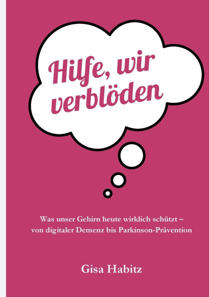 Hilfe, wir verbl�den: Was unser Gehirn heute wirklich sch�tzt - von digitaler Demenz bis Parkinson-Pr�vention