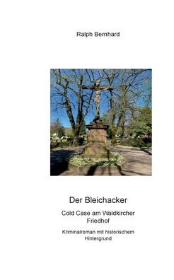 Der Bleichacker: Ein Cold Case am Waldkircher Friedhof. Kriminalroman mit historischem Hintergrund.