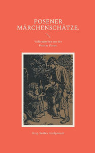 Title: Posener MÃ¯Â¿Â½rchenschÃ¯Â¿Â½tze.: VolksmÃ¯Â¿Â½rchen aus der Provinz Posen., Author: Steffen GroÃÂÂpietsch