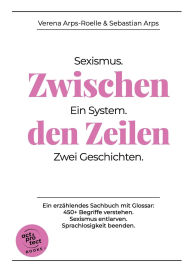 Title: Zwischen den Zeilen: Sexismus. Ein System. Zwei Geschichten., Author: Verena Arps-Roelle