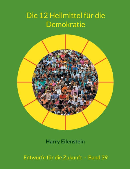 Die 12 Heilmittel f�r die Demokratie: Entw�rfe f�r die Zukunft - Band 39