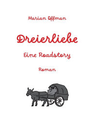 Title: Dreierliebe: Eine Roadstory, Author: Marian Offman