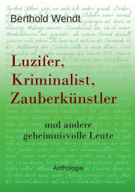 Title: Luzifer, Kriminalist, Zauberkï¿½nstler: und andere geheimnisvolle Leute, Anthologie, Author: Berthold Wendt