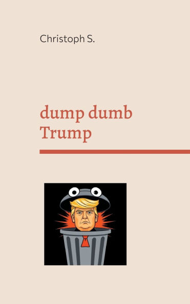 dump dumb Trump: Variations on a dangerous moron