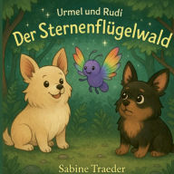 Title: Der Sternenflï¿½gelwald Urmel & Rudi entdecken Lunaria: Urmel und Rudi - magische Pfï¿½tchenreisen, Author: Sabine Traeder